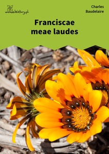 Baudelaire, Kwiaty zła, Franciscae Meae Laudes