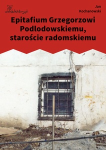 Kochanowski, Fraszki, Księgi trzecie, Epitafium Grzegorzowi Podlodowskiemu, staroście radomskiemu