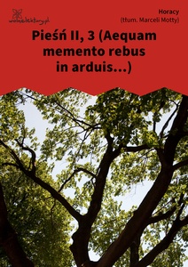 Horacy, Pieśń II, 3 (Aequam memento rebus in arduis...) (tłum. M. Motty)