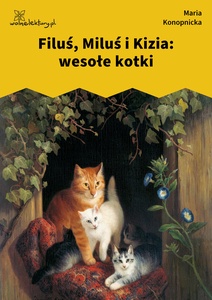 Konopnicka, Filuś, Miluś i Kizia: wesołe kotki