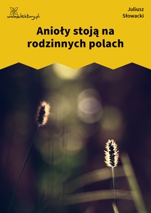 Słowacki, Anioły stoją na rodzinnych polach