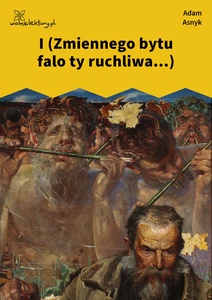 Asnyk, Nad głębiami, I (Zmiennego bytu falo ty ruchliwa...)