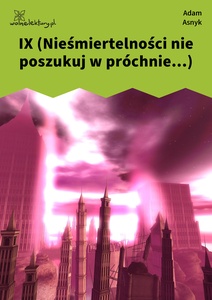 Asnyk, Nad głębiami, IX (Nieśmiertelności nie poszukuj w próchnie...)