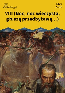 Asnyk, Nad głębiami, VIII (Noc, noc wieczysta, głuszą przedbytową...)