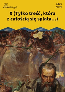 Asnyk, Nad głębiami, X (Tylko treść, która z całością się splata...)