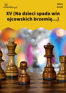 Asnyk, Nad głębiami, XV (Na dzieci spada win ojcowskich brzemię...)