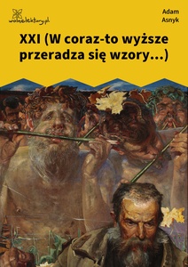 Asnyk, Nad głębiami, XXI (W coraz-to wyższe przeradza się wzory...)
