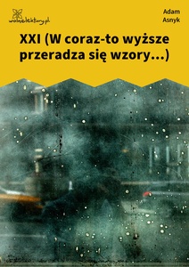 Asnyk, Nad głębiami, XXI (W coraz-to wyższe przeradza się wzory...)