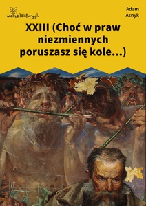Asnyk, Nad głębiami, XXIII (Choć w praw niezmiennych poruszasz się kole...)