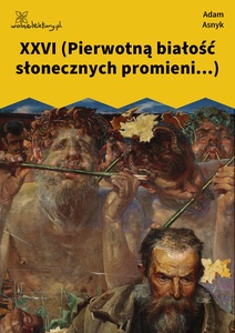 Asnyk, Nad głębiami, XXVI (Pierwotną białość słonecznych promieni...)