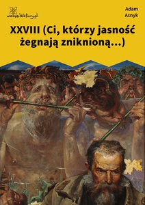 Asnyk, Nad głębiami, XXVIII (Ci, którzy jasność żegnają zniknioną...)