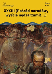 Asnyk, Nad głębiami, XXXIII (Pośród narodów, wyście nędzarzami!...)