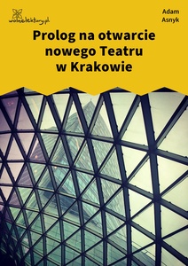Asnyk, Prolog na otwarcie nowego Teatru w Krakowie