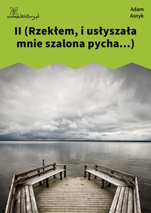 Asnyk, Ze sceny świata, II (Rzekłem, i usłyszała mnie...)