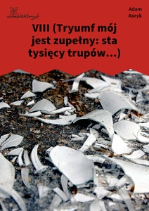 Asnyk, Ze sceny świata, VIII (Tryumf mój jest zupełny...)