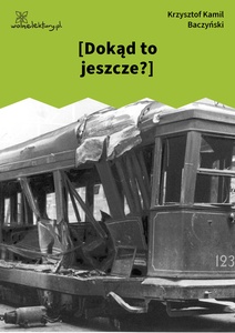 Baczyński, *** (Dokąd to jeszcze? Ten cień stoi we mnie...)