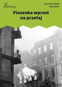 Baczyński, Juwenilla t. 2, Piosenka (Wprost na przełaj...)