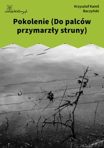 Baczyński, Pokolenie (Do palców przymarzły struny)