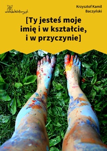 Baczyński *** (Ty jesteś moje imię i w kształcie, i w przyczynie...)