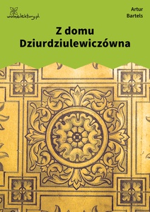 Bartels, Piosnki i satyry, Z domu Dziurdziulewiczówna