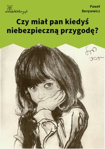 Beręsewicz, Czy pisarzom, Czy miał pan kiedyś niebezpieczną przygodę?