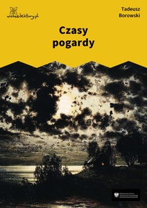 Borowski, Gdziekolwiek ziemia..., Czasy pogardy