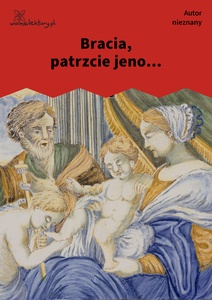 Autor nieznany, Bracia patrzcie jeno