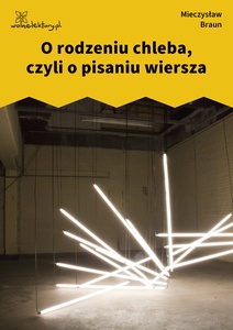 Braun, Przemysły, O rodzeniu chleba, czyli o pisaniu wiersza