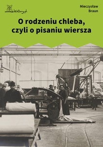 Braun, Przemysły, O rodzeniu chleba, czyli o pisaniu wiersza