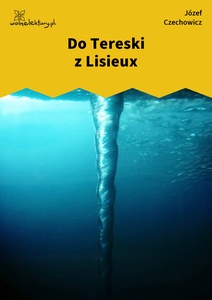 Czechowicz, Dzień jak co dzień, Do Tereski z Lisieux 