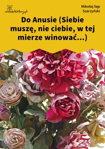 Sęp Szarzyński, Do Anusie (Siebie muszę, nie ciebie, w tej mierze winować...)