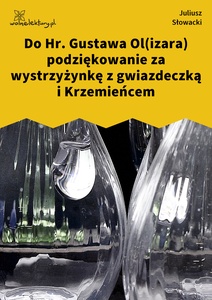 Słowacki, Do Hr. Gustawa Ol(izara) podziękowanie za wystrzyżynkę z gwiazdeczką i Krzemieńcem