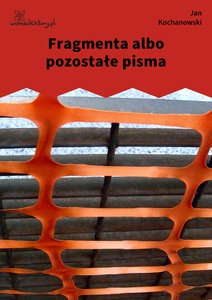 Kochanowski, Fragmenta albo pozostałe pisma