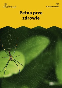 Kochanowski, Fraszki, Fraszki dodane, Pełna prze zdrowie