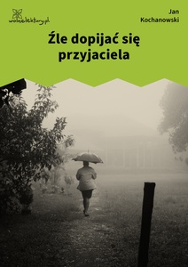 Kochanowski, Fraszki, Fraszki dodane, Źle dopijać się przyjaciela
