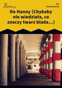 Kochanowski, Fraszki, Księgi pierwsze, Do Hanny (Chybaby nie wiedziała, co znaczy twarz blada...)