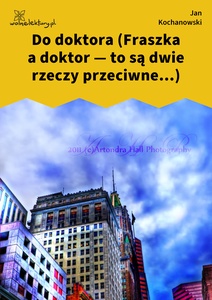 Kochanowski, Fraszki, Księgi trzecie, Do doktora (Fraszka a doktor — to są dwie rzeczy przeciwne...)