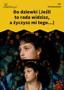 Kochanowski, Fraszki, Księgi trzecie, Do dziewki (Jeśli to rada widzisz, a życzysz mi tego...)