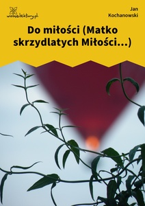 Kochanowski, Fraszki, Księgi trzecie, Do miłości (Matko skrzydlatych Miłości...)