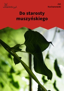 Kochanowski, Fraszki, Księgi trzecie, Do starosty muszyńskiego