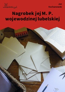 Kochanowski, Fraszki, Księgi trzecie, Nagrobek jej M. P. wojewodzinej lubelskiej