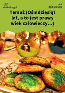 Kochanowski, Fraszki, Księgi trzecie,Temuż (Ośmdziesiąt lat, a to jest prawy wiek człowieczy...)