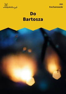 Kochanowski, Fraszki, Księgi wtóre, Do Bartosza