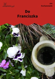 Kochanowski, Fraszki, Księgi wtóre, Do Franciszka