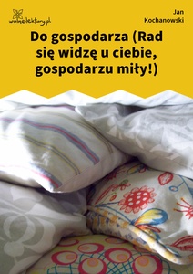 Kochanowski, Fraszki, Księgi wtóre, Do gospodarza (Rad się widzę u ciebie, gospodarzu miły!)