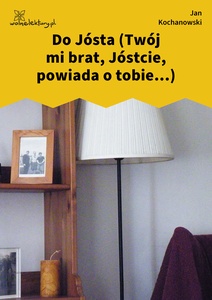 Kochanowski, Fraszki, Księgi wtóre, Do Jósta (Twój mi brat, Jóstcie, powiada o tobie...)