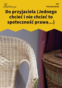 Kochanowski, Fraszki, Księgi wtóre, Do przyjaciela (Jednego chcieć i nie chcieć to społeczność prawa...)