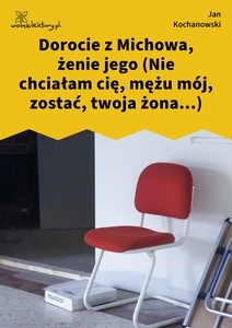 Kochanowski, Fraszki, Księgi wtóre, Dorocie z Michowa, żenie jego (Nie chciałam cię, mężu mój, zostać, twoja żona...)