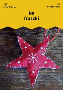 Kochanowski, Fraszki, Księgi wtóre, Na fraszki