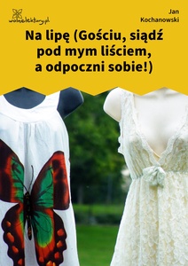 Kochanowski, Fraszki, Księgi wtóre, Na lipę (Gościu, siądź pod mym liściem, a odpoczni sobie!)